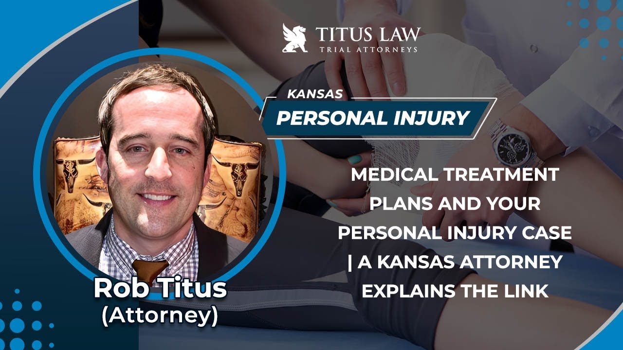 Medical Treatment Plans And Your Personal Injury Case | A Kansas Attorney Explains The Link