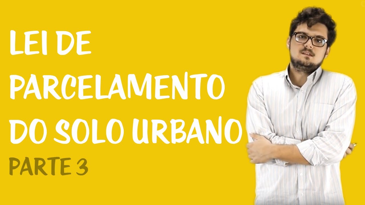 Legislação Básica de Direito Urbanístico - Lei de Parcelamento do Solo Urbano: Parte 3