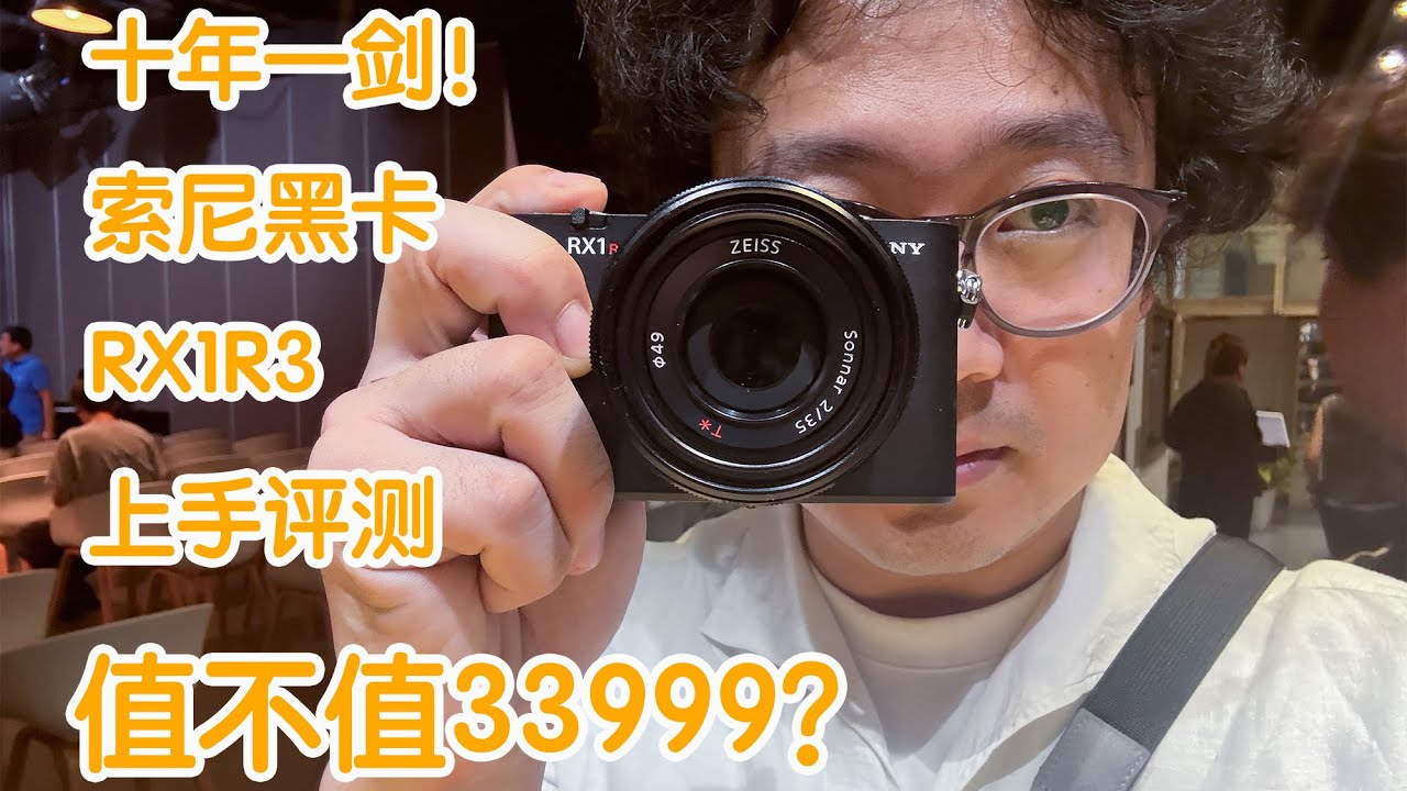 十年才升级！索尼RX1R3上手评测！3万多的黑卡到底值不值