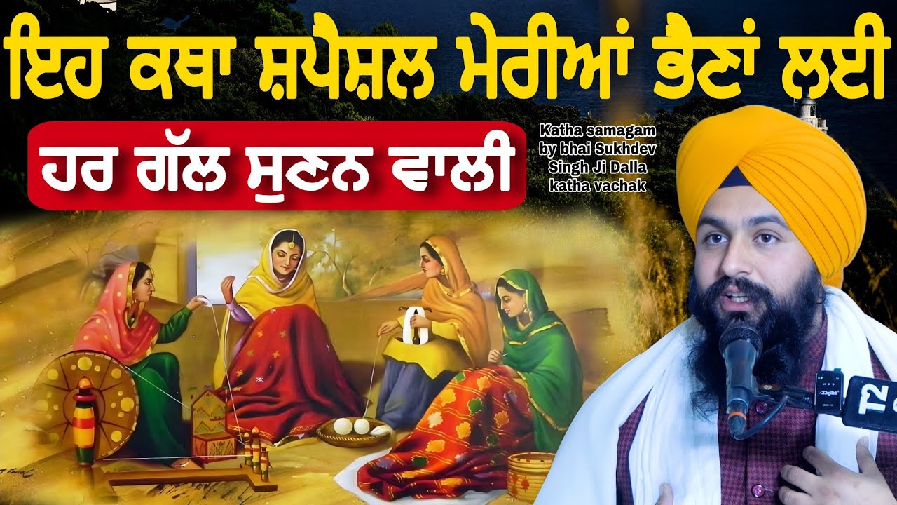 ਇਹ ਕਥਾ ਸ਼ਪੈਸ਼ਲ ਮੇਰੀਆਂ ਭੈਣਾਂ ਲਈ ਹਰ ਗੱਲ ਸੁਣਨ ਵਾਲੀ || Katha samagam by bhai Sukhdev Singh Ji Dalla