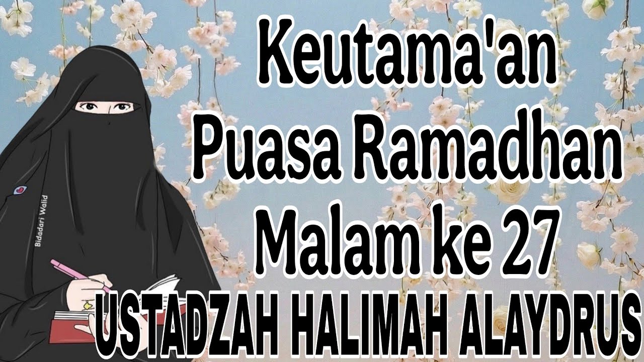 tausyah ustadzah halimah alaydrus ; keutamakan malam ke 27 dibulan puasa ramadhan