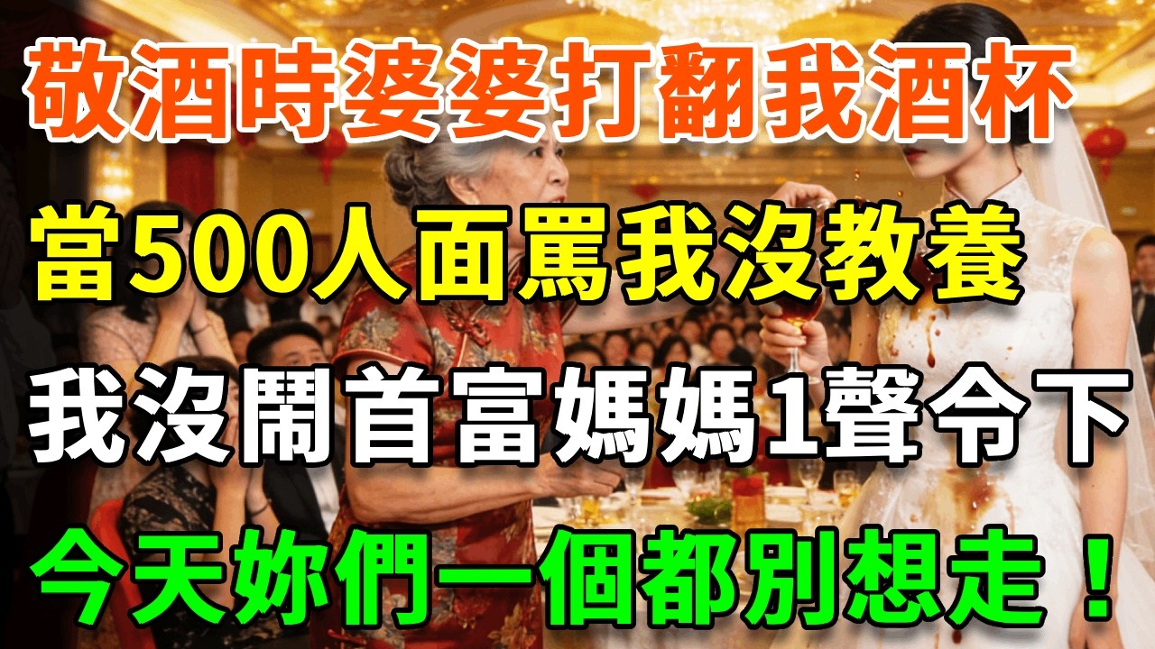 婚禮敬酒時，婆婆故意打翻我的酒杯，當500人面罵我沒教養：不配敬我酒！我沒鬧 首富媽媽一聲令下，今天妳們一個都別想走！#詩涵講故事#為人處世#生活經驗#情感故事#晚年哲理#說故事#完結文#原創故事
