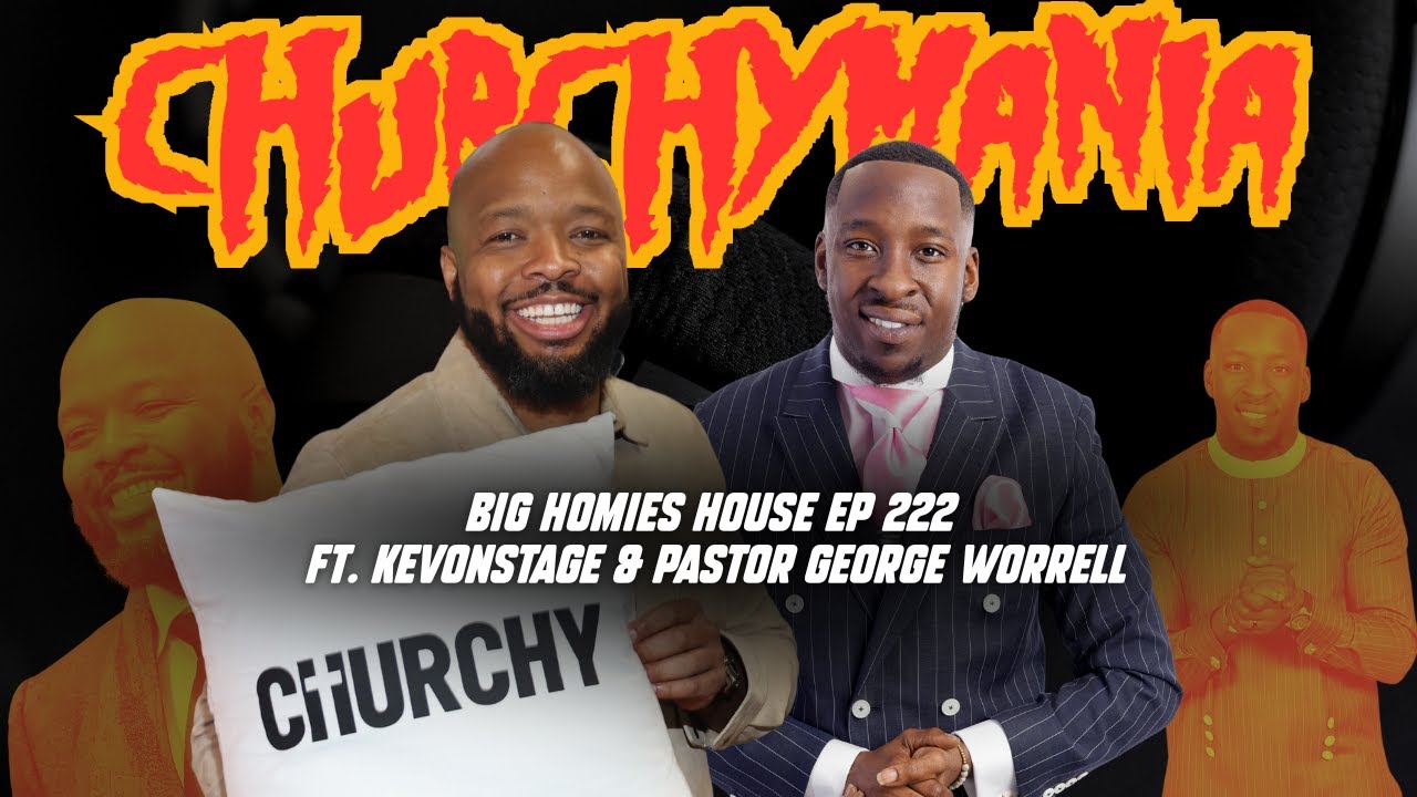 BIG HOMIES HOUSE EP 222 - CHURCHYMANIA FT. KEVONSTAGE & PASTOR WORRELL