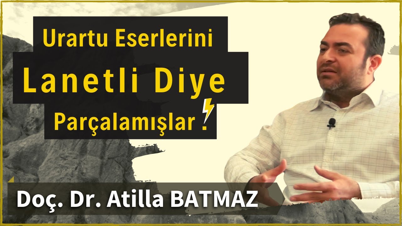 Urartu’yu Ne kadar Biliyoruz? Prof. Dr. Atilla Batmaz