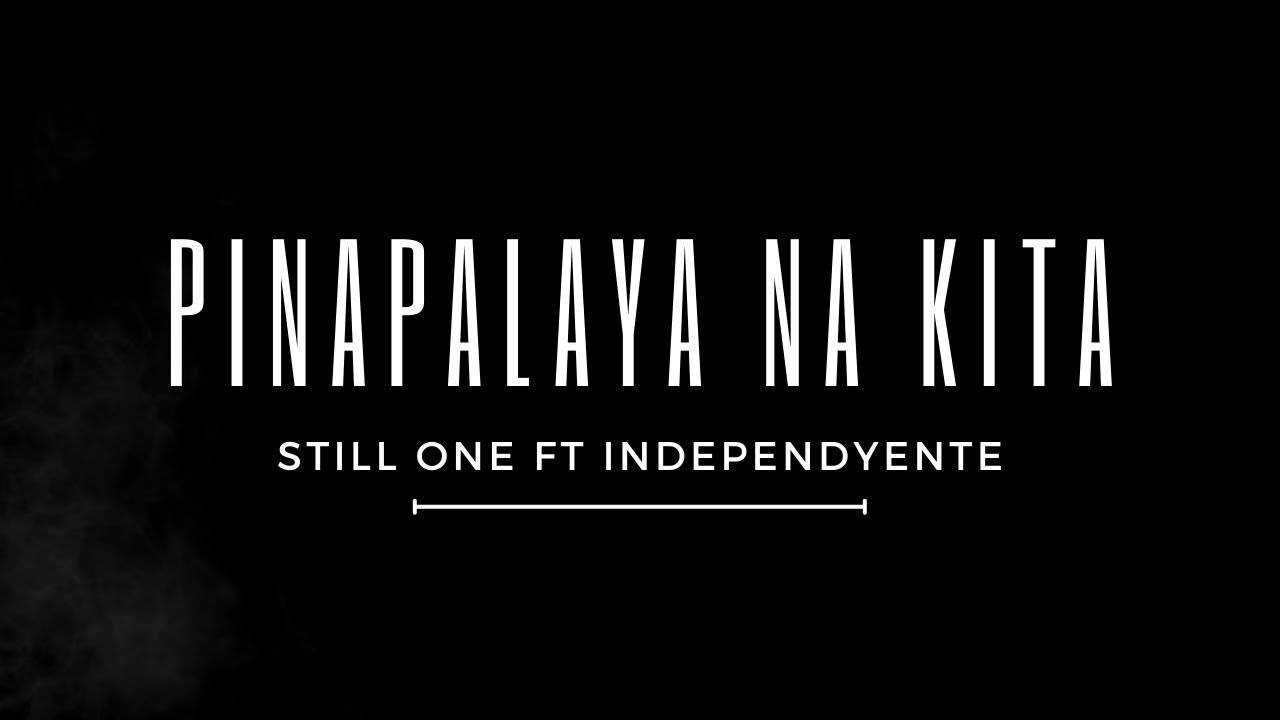 Pinapalaya Na Kita - Still One Ft. Independyente (Lyrics)