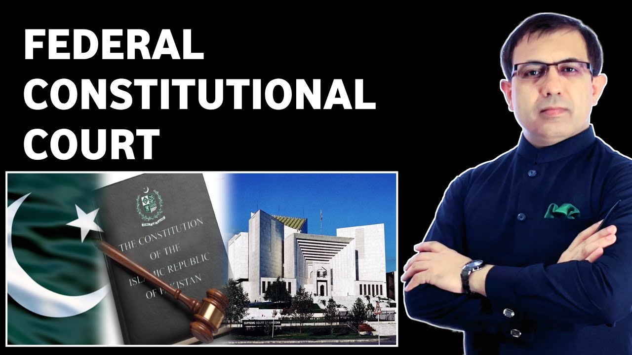 The Federal Constitutional Court of Pakistan And Its Jurisdiction and Powers | By Muhammad Akram