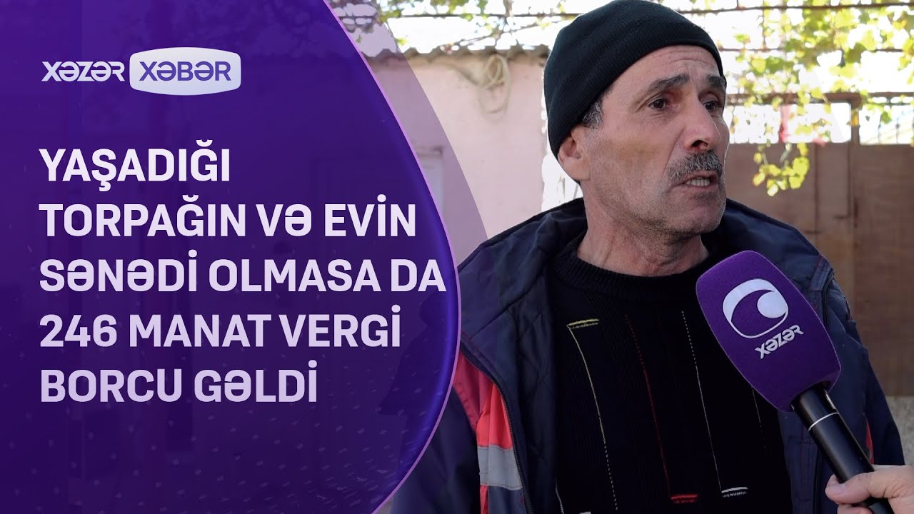 Yaşadığı torpağın və evin sənədi olmasa da 246 manat VERGİ BORCU GƏLDİ