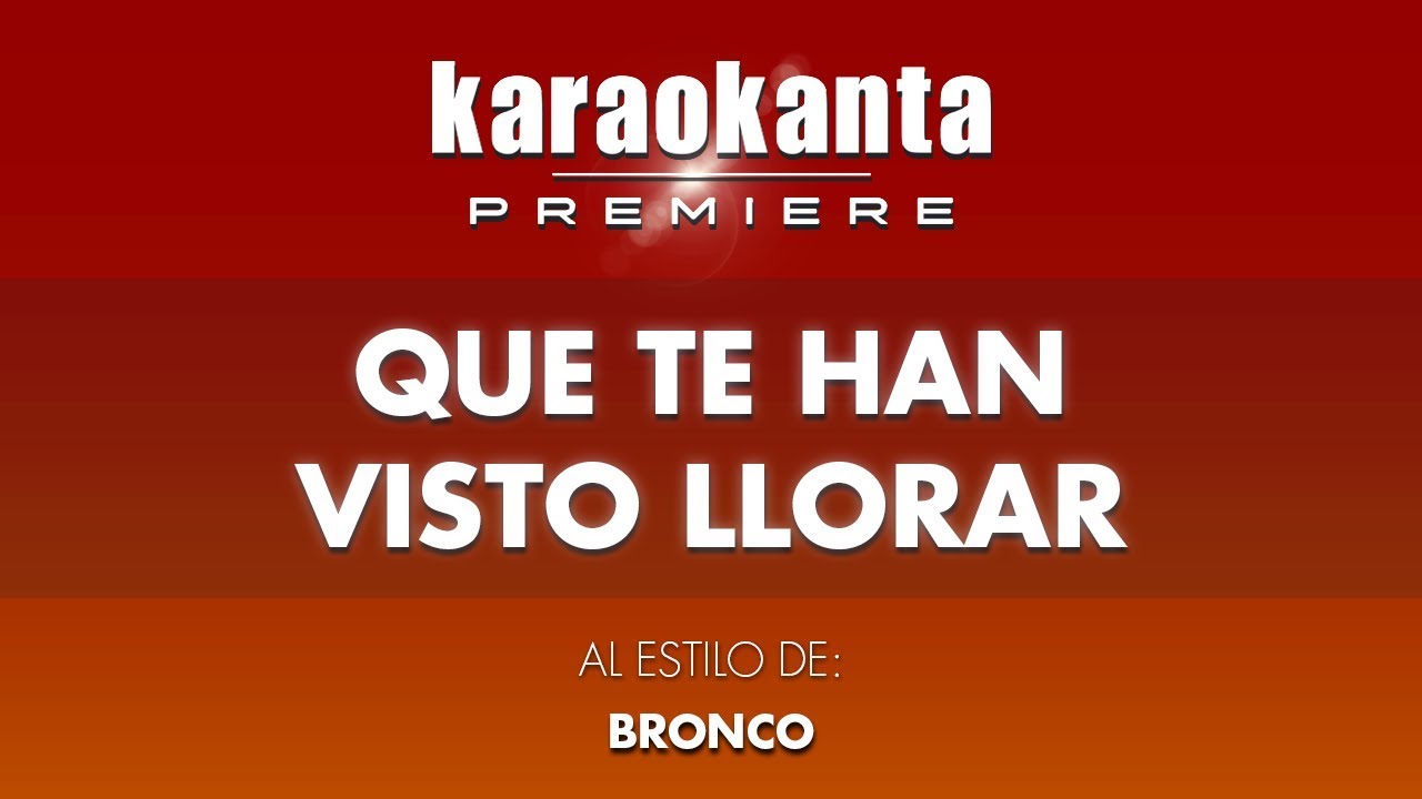 Karaokanta - Bronco - Que te han visto llorar