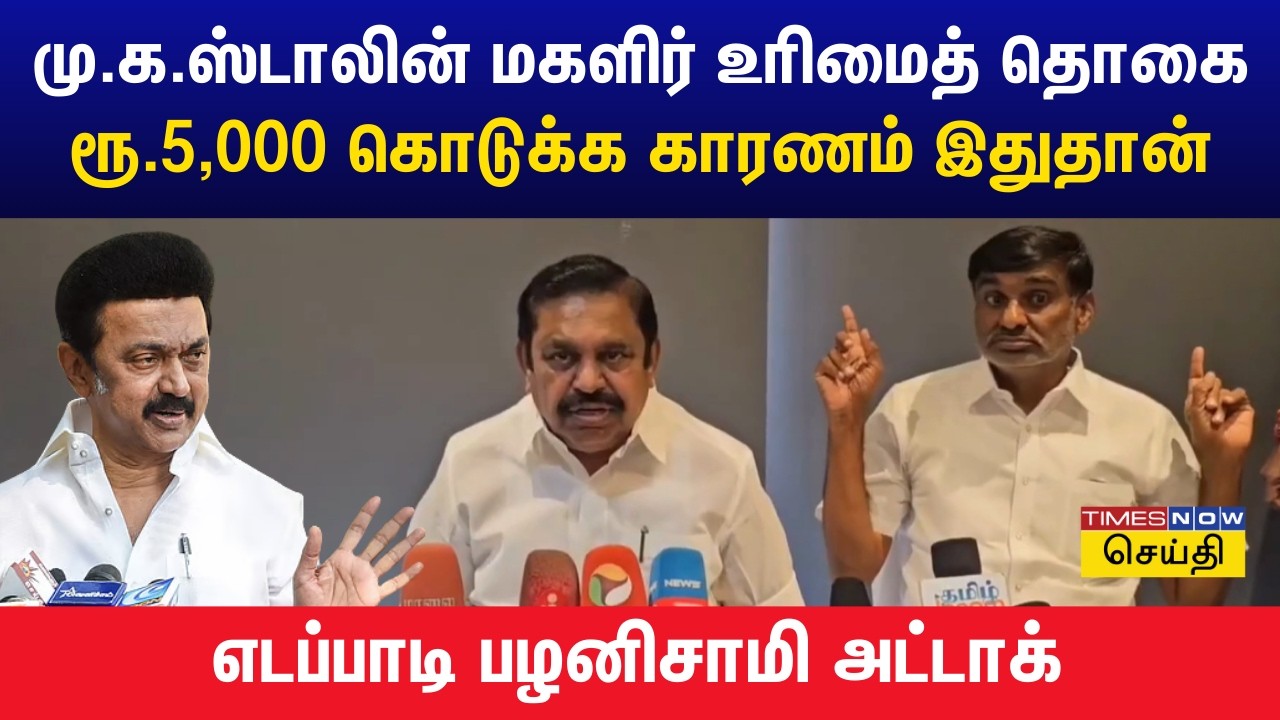மு.க.ஸ்டாலின் மகளிர் உரிமைத் தொகை ரூ.5,000 கொடுக்க காரணம் இதுதான் : எடப்பாடி பழனிசாமி அட்டாக்