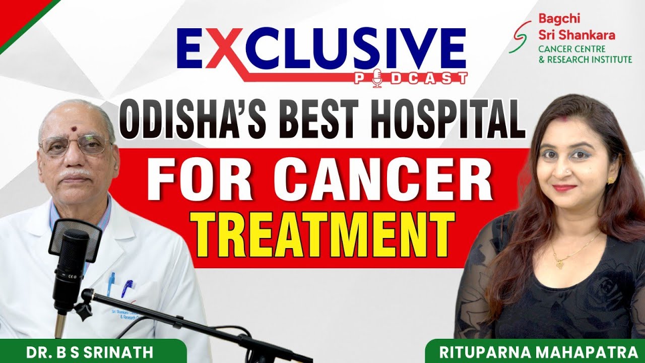 Why Bagchi Sri Shankara Cancer Centre is Odisha’s Best Hospital for Cancer Treatment. Dr B S Srinath