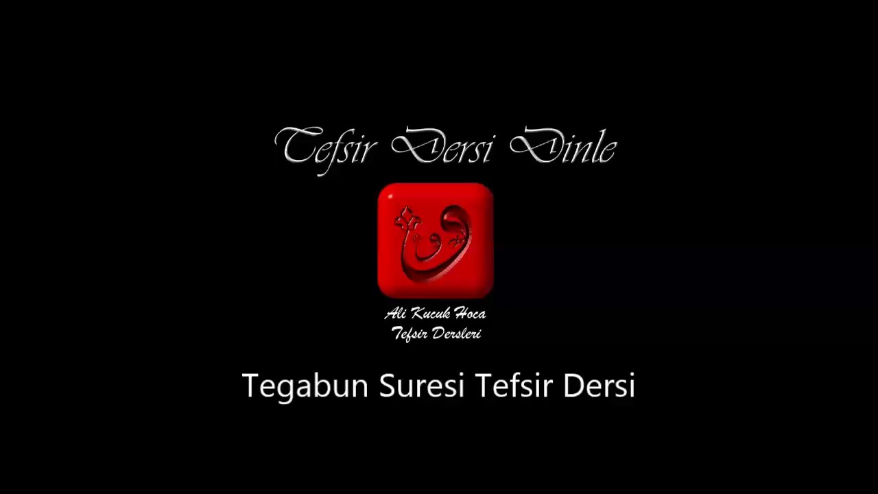 Ali Küçük Tegabun Suresi Tefsir Dersi / MP3 Ses