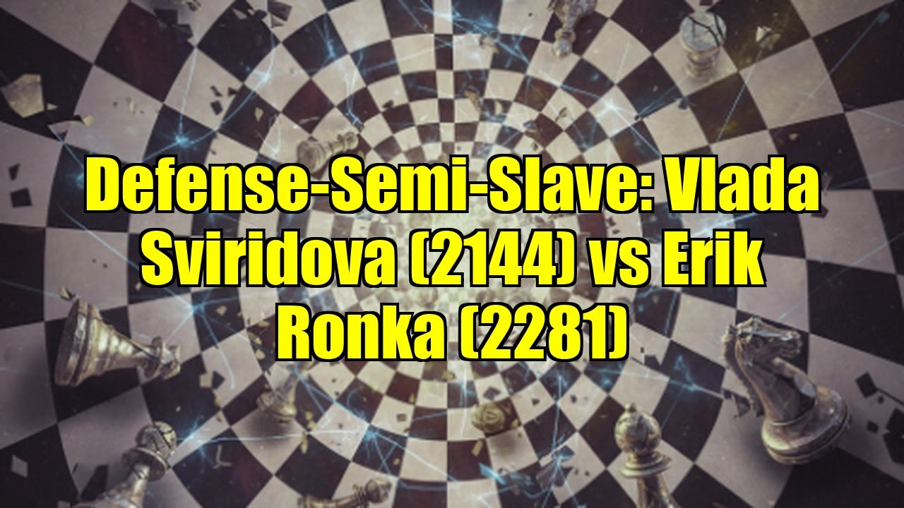 Defense-Semi-Slave: Vlada Sviridova (2144) vs Erik Ronka (2281)