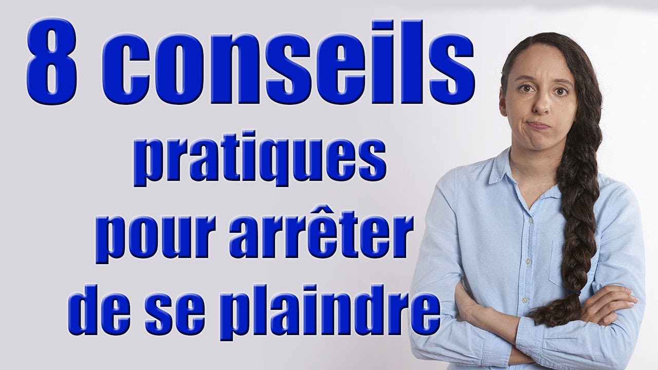 Comment arrêter de râler  ? 8 conseils pratiques pour arrêter de se plaindre.