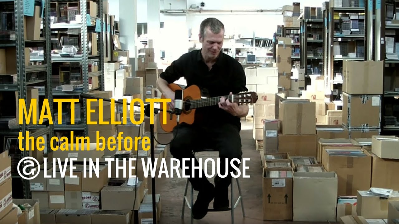 Matt Elliott  - The Calm Before (LIVE IN THE WAREHOUSE)