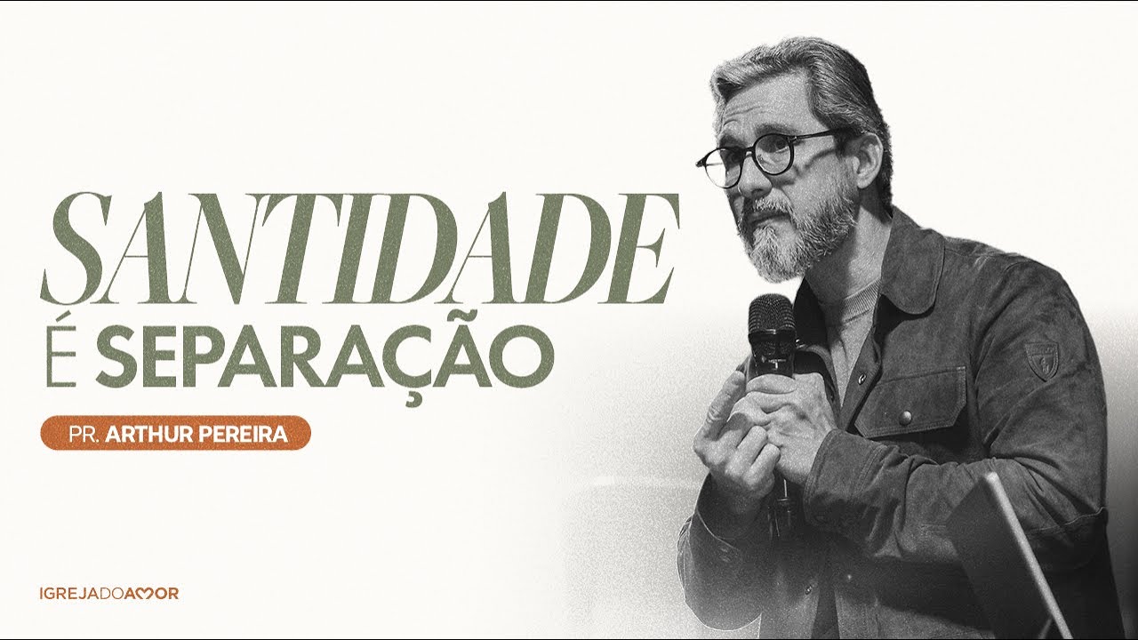 Santidade é Separação | Pr. Arthur Pereira- Igreja do Amor