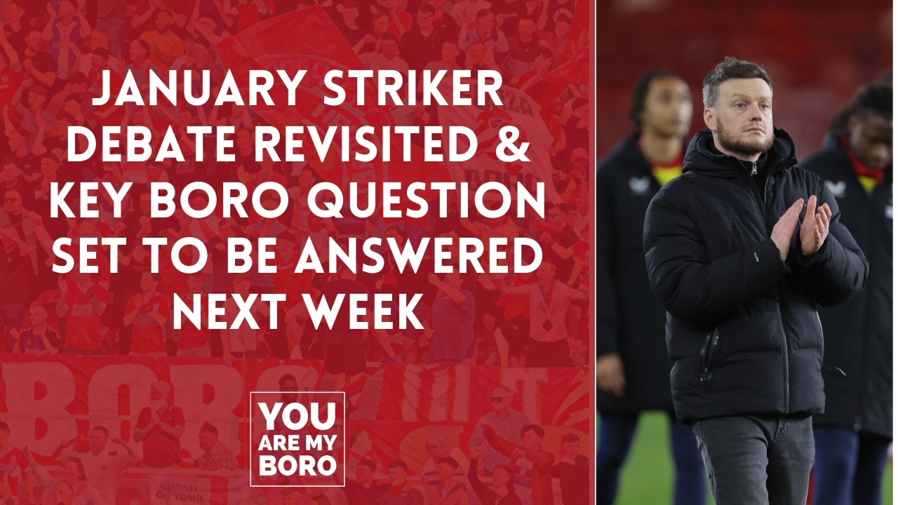 January striker debate revisited & key Boro question set to be answered next week