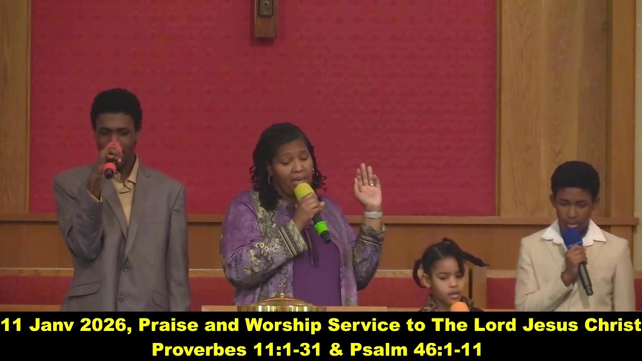 11 Janv 2026, Praise and Worship Service to the Lord Jesus Christ.  Proverbes 11:1-31 & Psalm 46