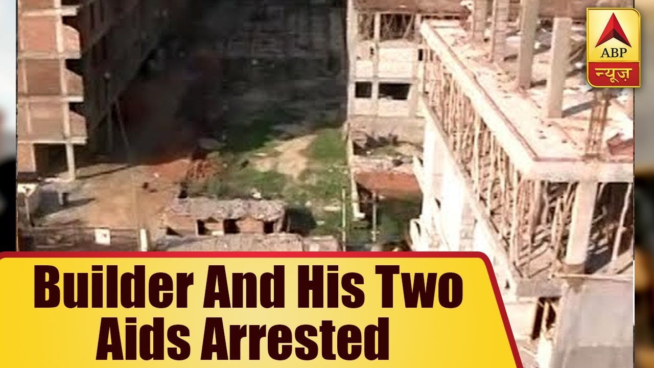Greater Noida Building Collapse: Builder And His Two Aids Arrested | ABP News