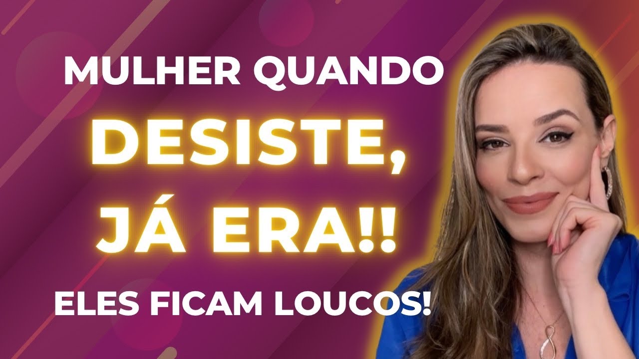 Quando a mulher desiste, já era! Ele enlouquece!