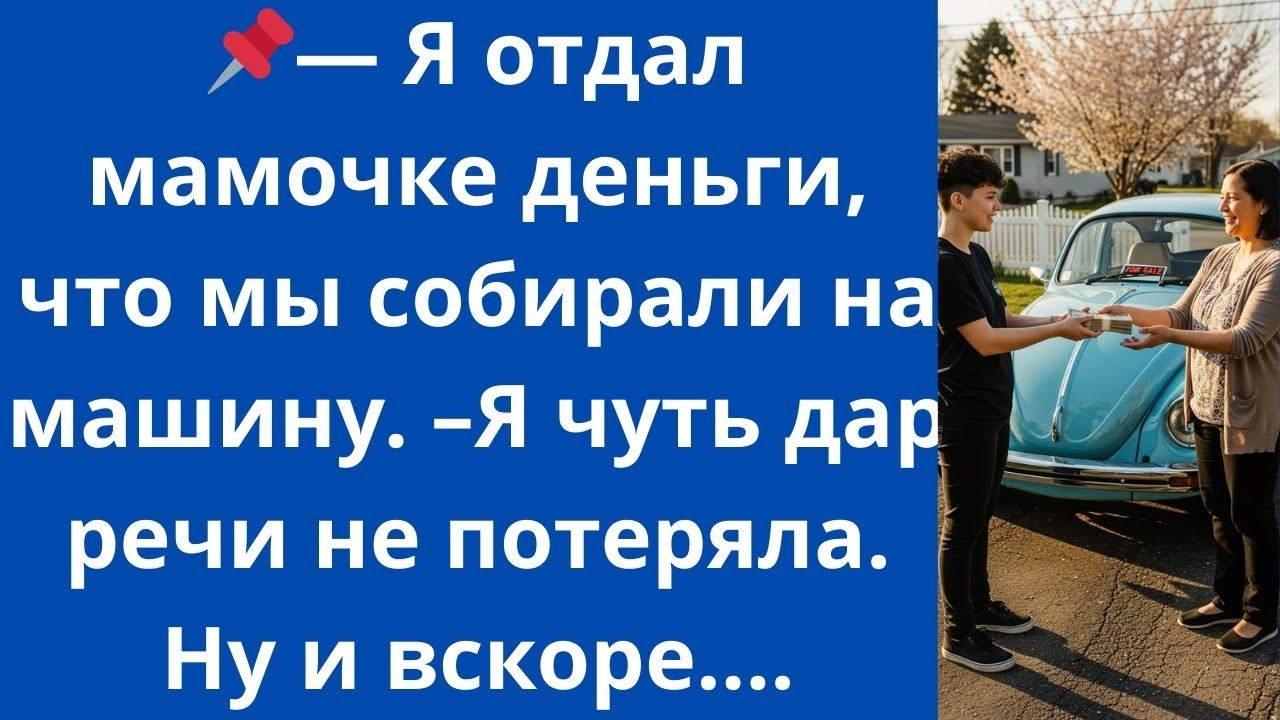 Я отдал мамочке деньги, что мы собирали на машину. –Я чуть дар речи не потеряла. Ну и вскоре...