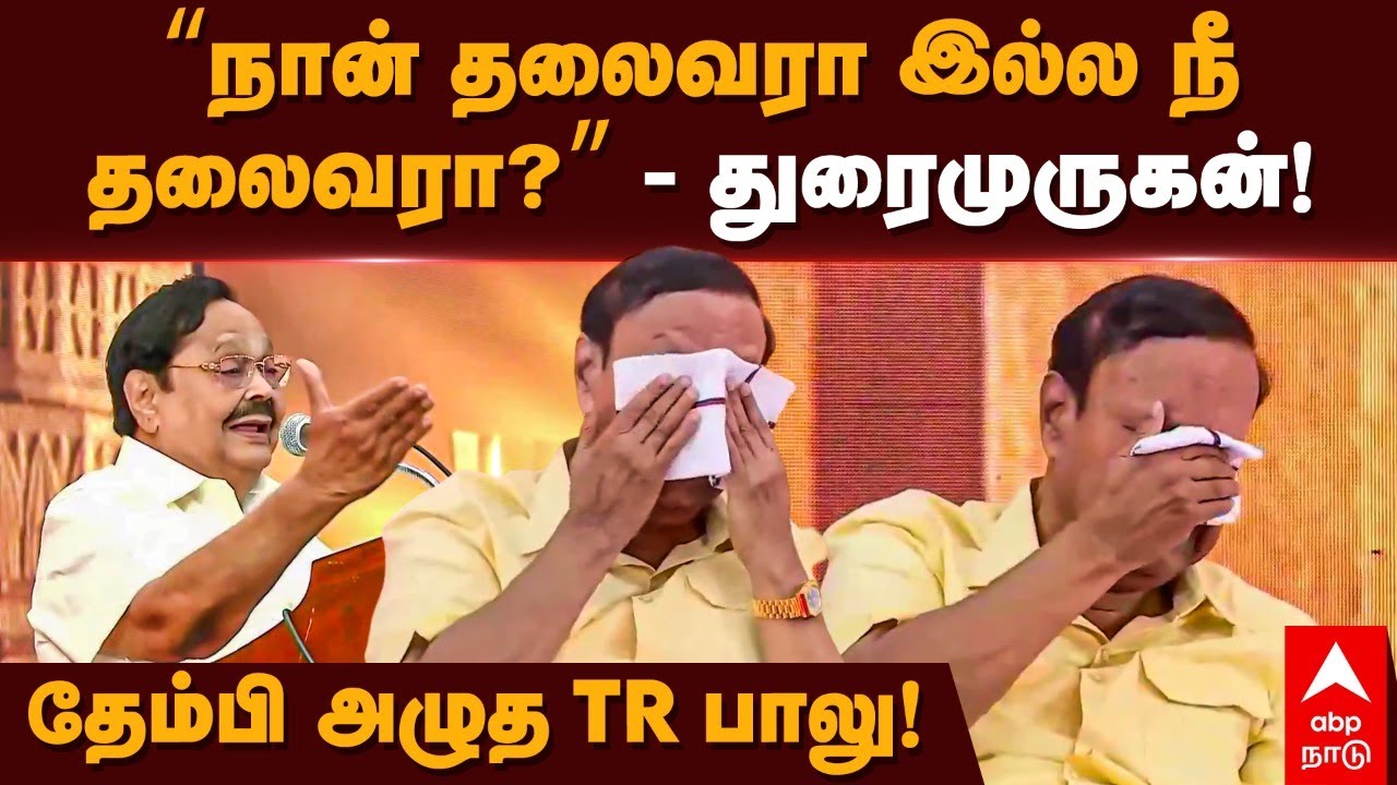 Duraimurugan Emotional Speech | ”நான் தலைவரா இல்ல நீயா?” -துரைமுருகன்! தேம்பி அழுத TR பாலு | TR Balu