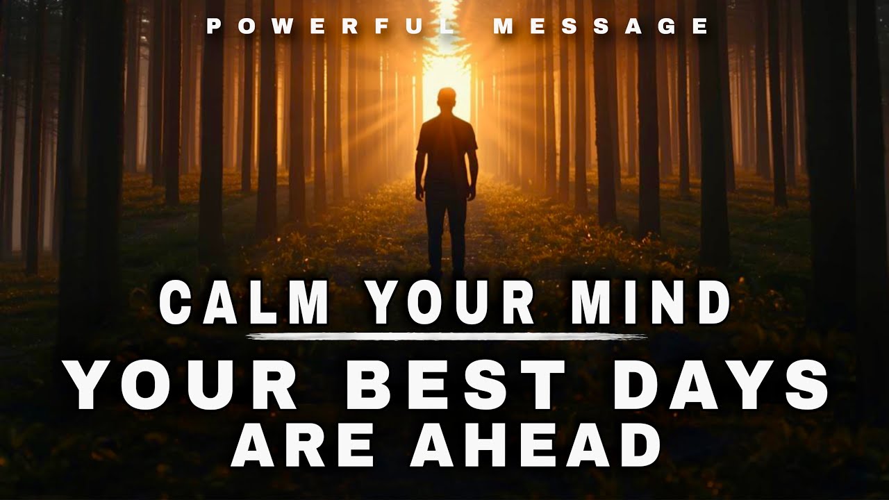 SEE HOW YOUR BEST DAYS ARE AHEAD JUST CALM YOUR MIND - CHRISTIAN MOTIVATION