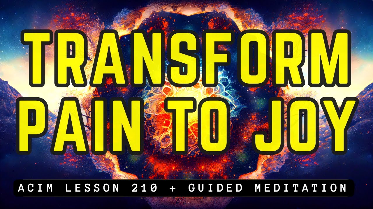 How to Transform Pain to Joy | ACIM 210
