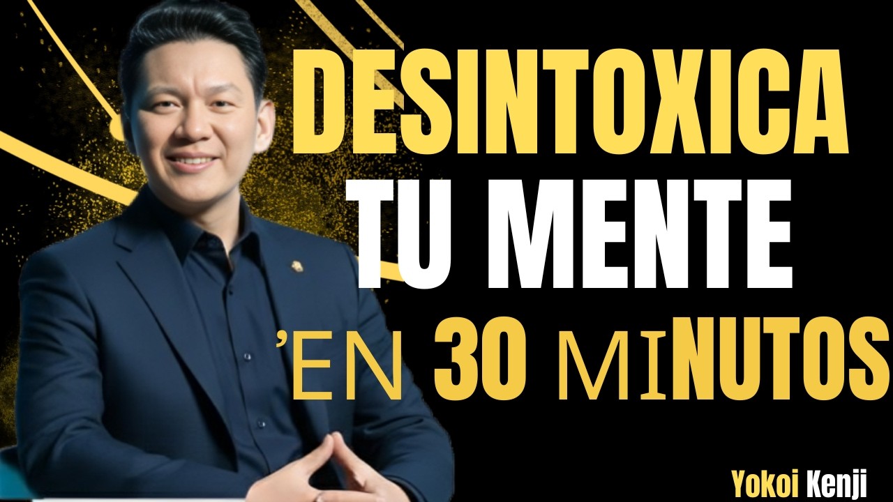 30 Minutos para Desintoxicar tu MENTE y Recuperar el ENFOQUE | Yokoi Kenji