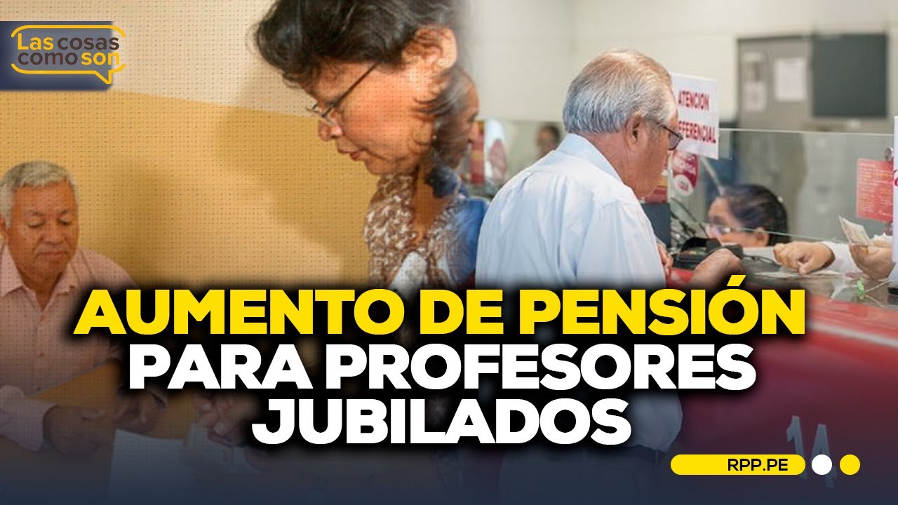 Aprueban aumento de pensión para profesores jubilados: 