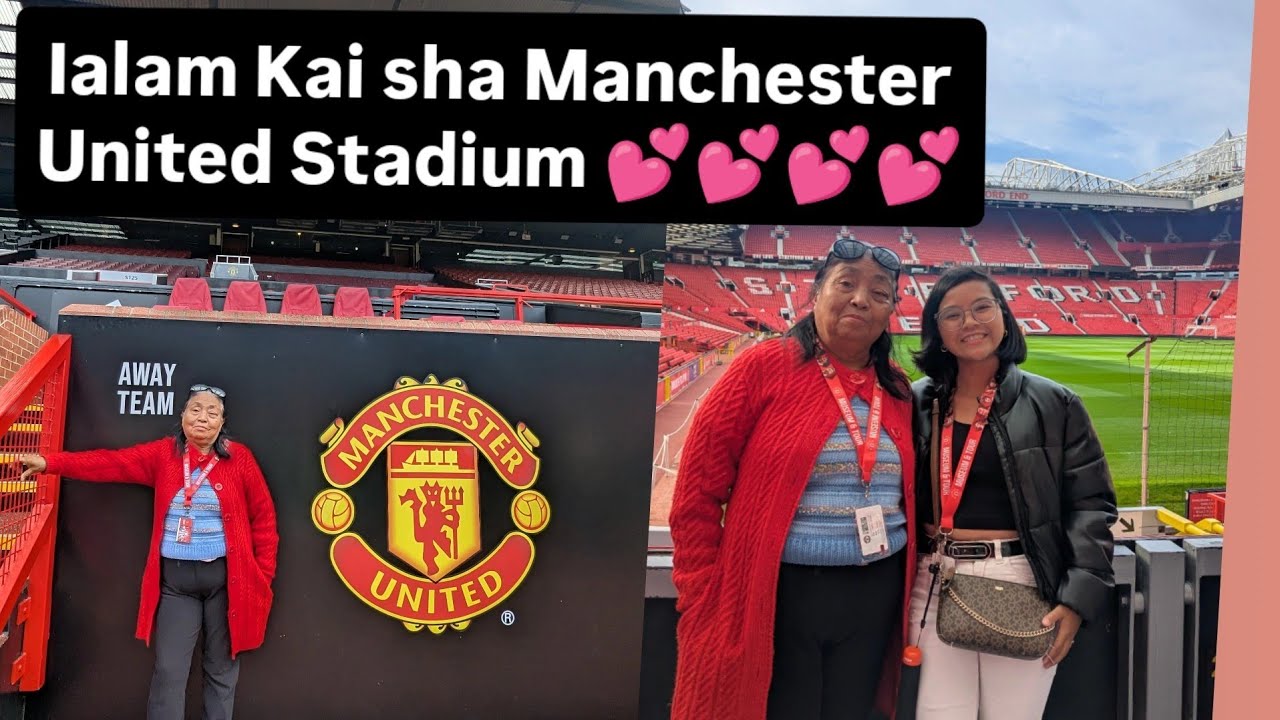 Ialam kai Ia i Mei sha Manchester United Stadium || Hame shong ha ing|Manchester united 