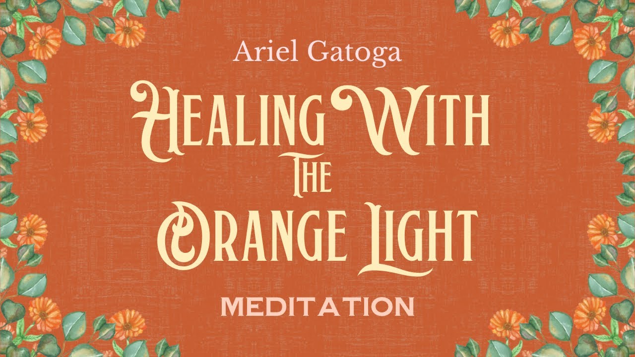 MEDITATION: Healing with the Orange Light - Heal Your Body