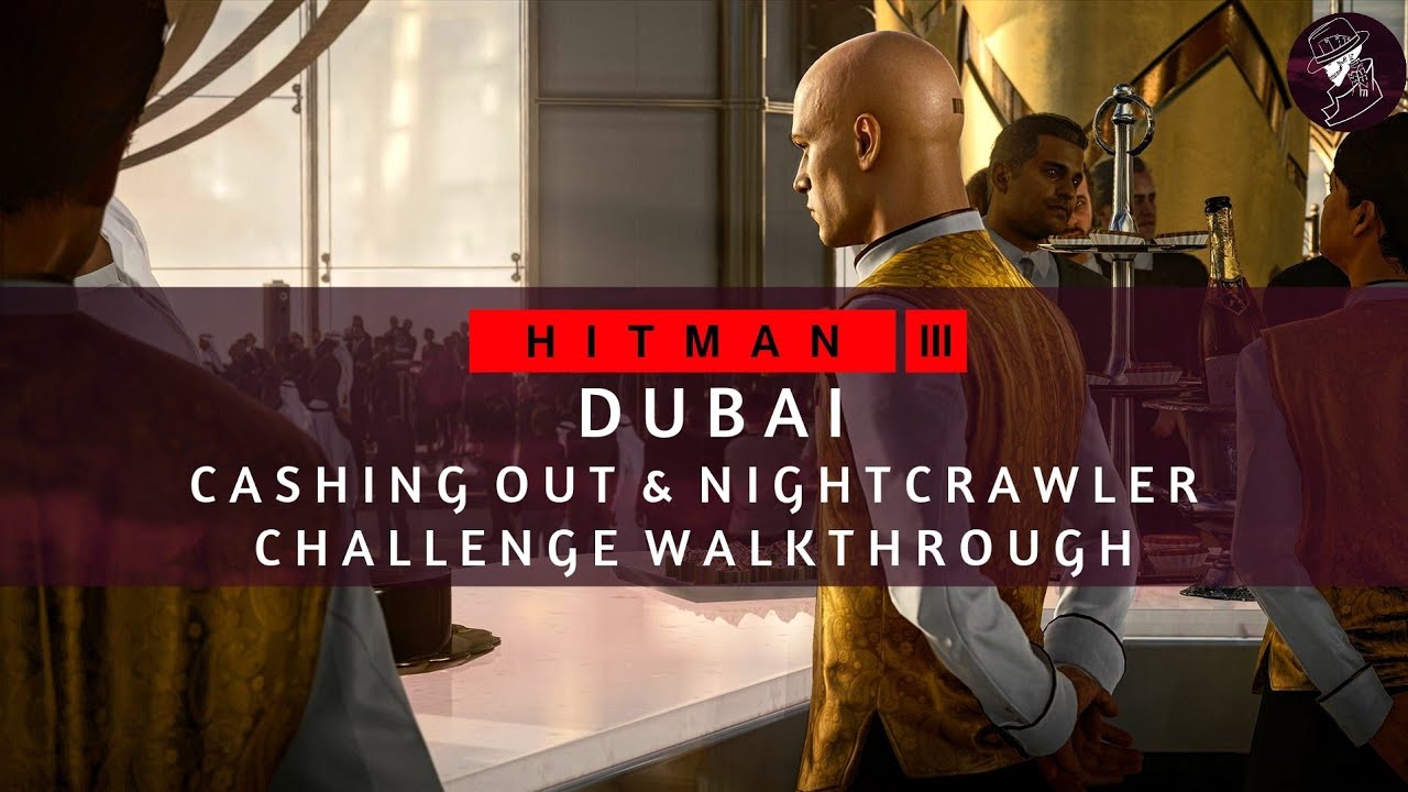 HITMAN 3 | Dubai | Cashing Out & Nightcrawler | Challenge Walkthrough