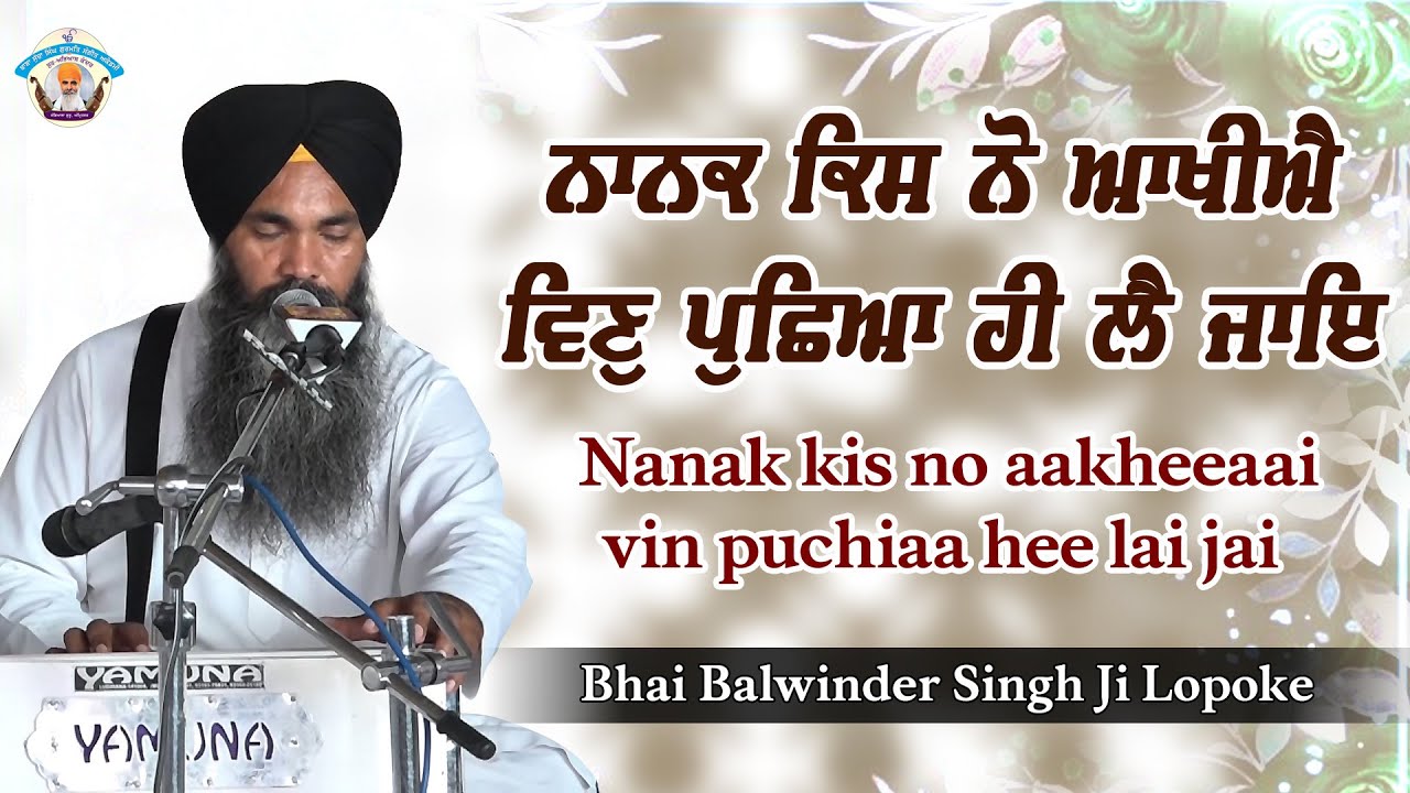 Nanak kis no aakheeaai vin puchiaa hee lai jai - Bhai Balwinder Singh Ji Lopoke