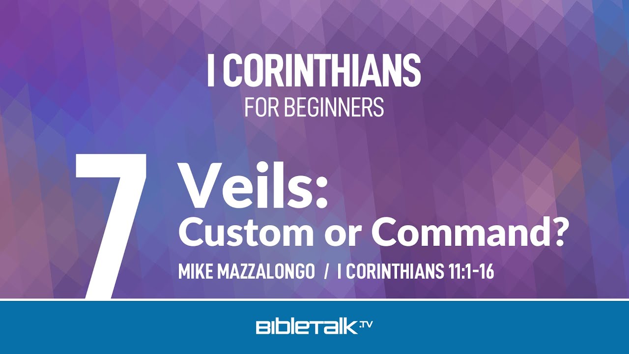 Veils: Custom or Command? (I Corinthians 11) – Mike Mazzalongo | BibleTalk.tv