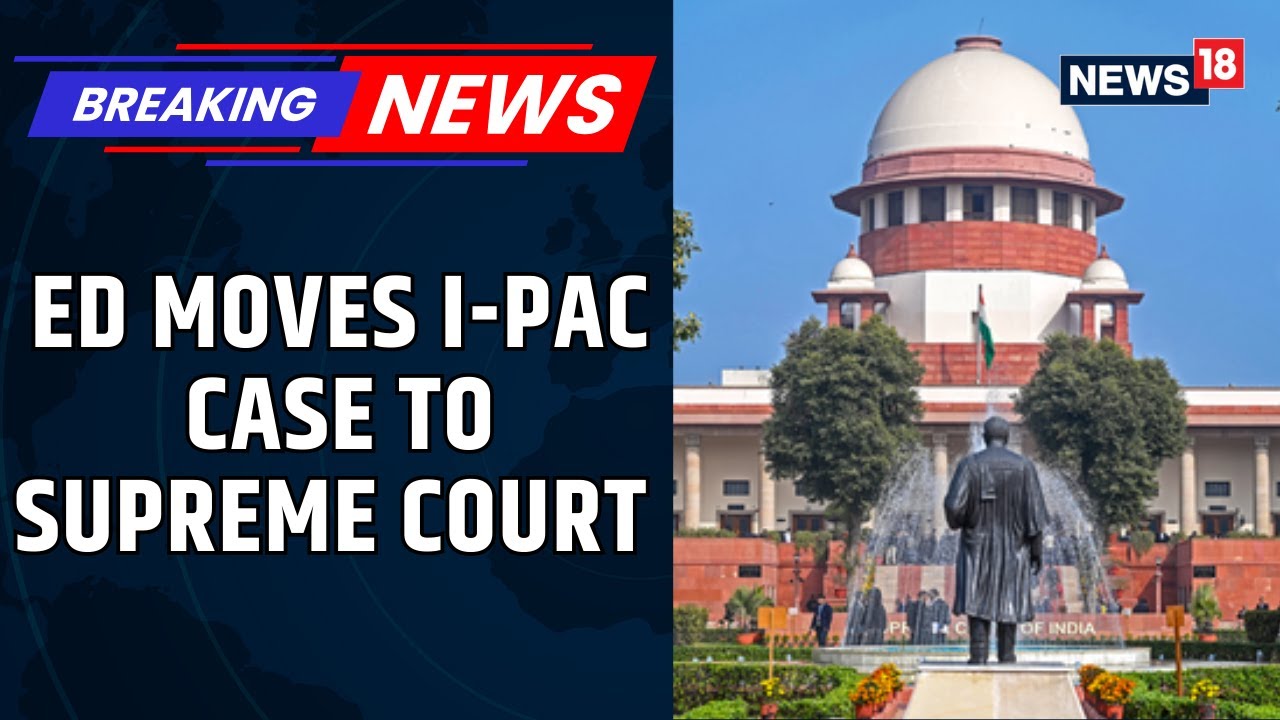I-PAC Case in SC: ED Moves Top Court After Calcutta HC Deferment; Bengal Govt Files Caveat | News18
