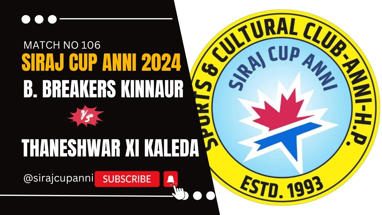 MATCH NO 106 SIRAJ CUP 2024 BALL BREAKER KINNAUR VS THANESHWAR XI KALEDA