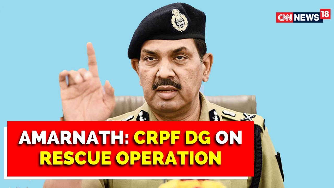 Rescue Operations In Amarnath Tragedy: CRPF DG Briefs Media | Jammu And Kashmir News | CNN News18