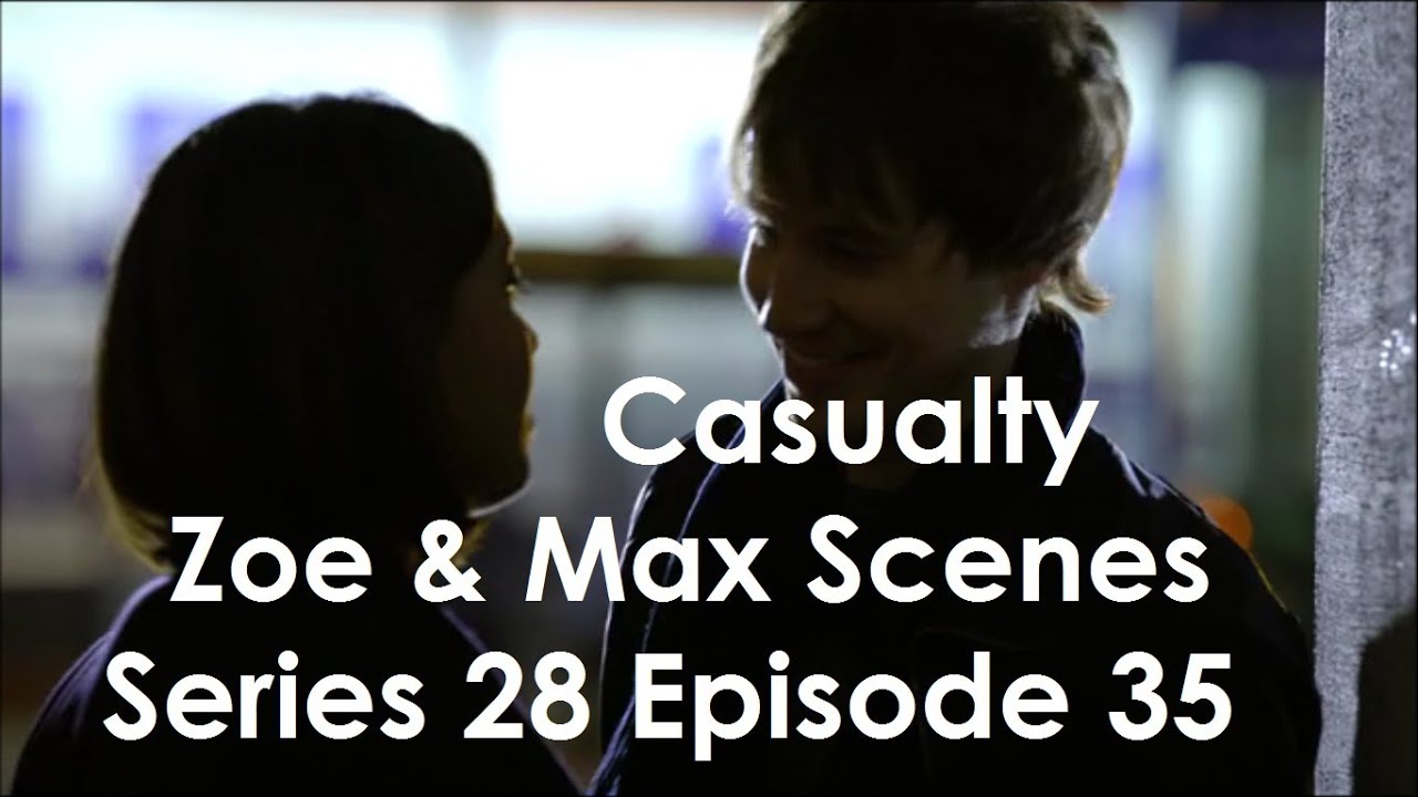 Casualty Zoe & Max Scenes - Series 28 Episode 35