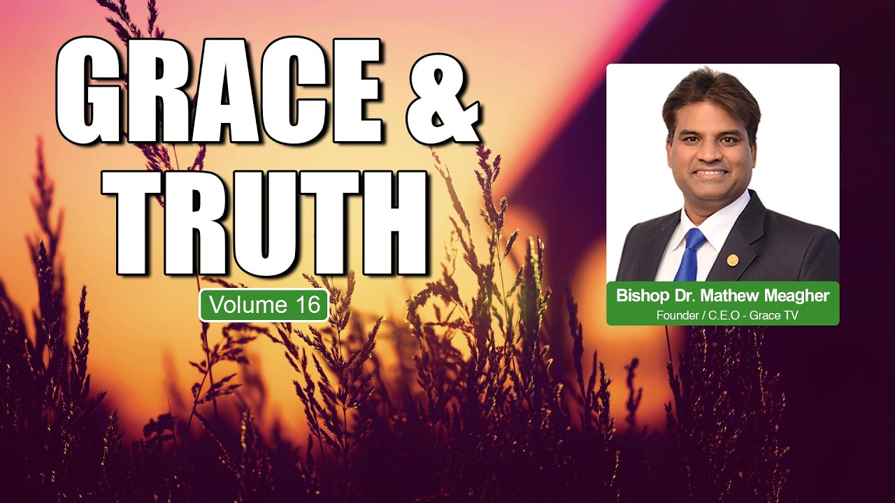 Grace and Truth | Volume - 16 | +++ Bishop Dr  Mathew Meagher