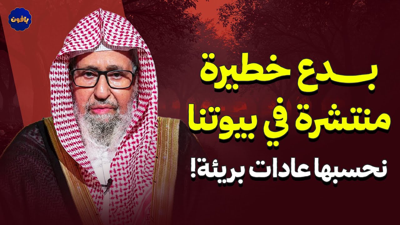 بدع خطيرة دخلت حياتنا على إنها عادات بريئة | الشيخ صالح الفوزان