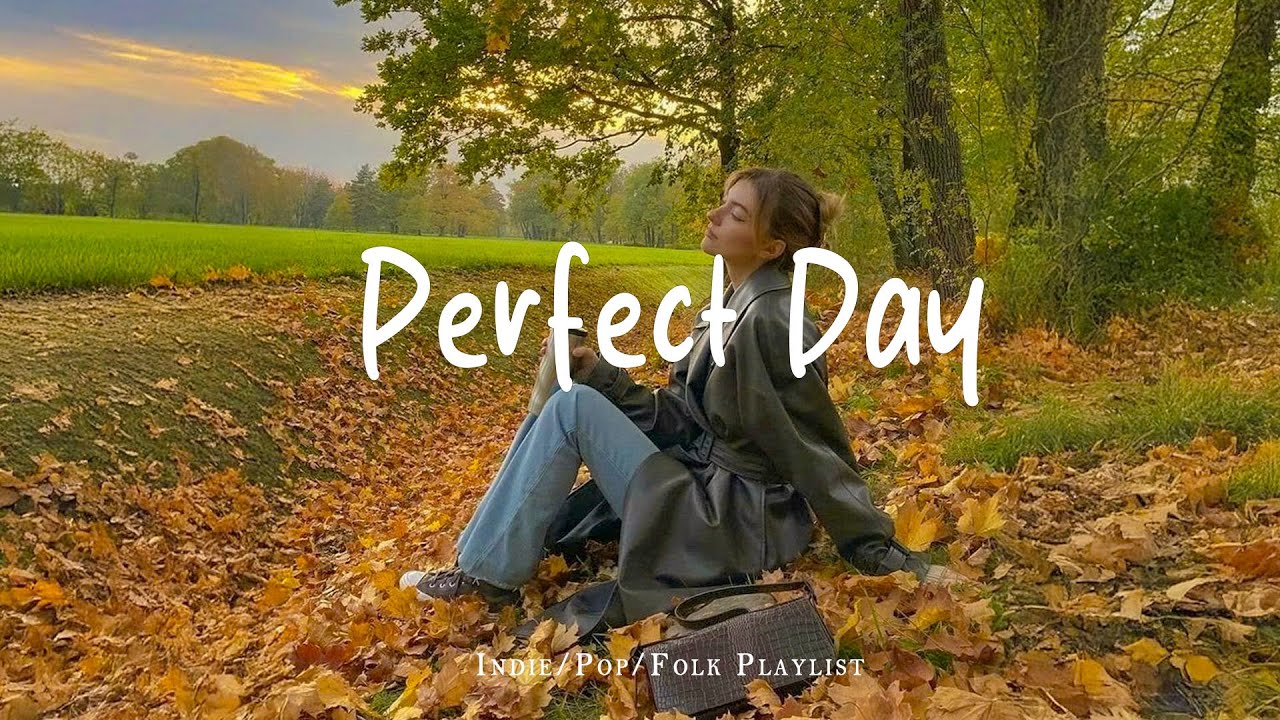 Perfect Day ✨ Positive songs make your day more lively | Best Indie/Pop/Folk/Acoustic Playlist