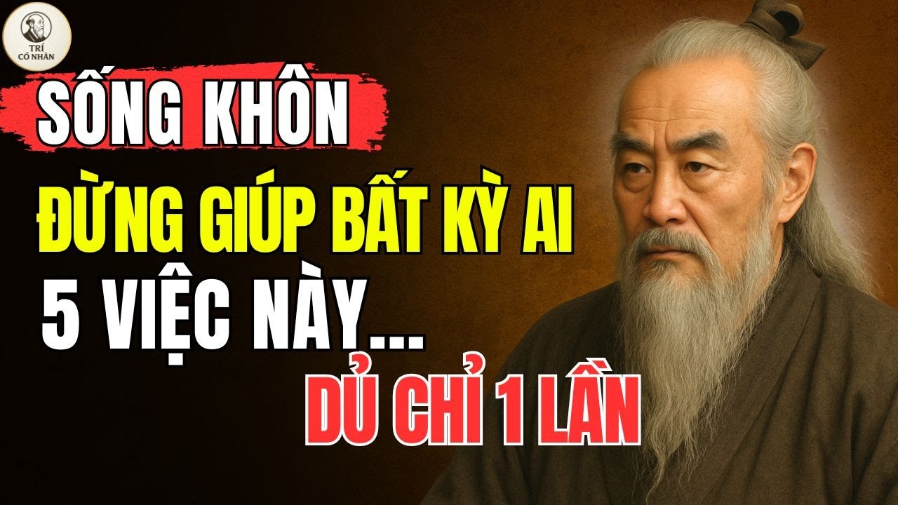 Cổ Nhân Dạy - Người SỐNG KHÔN Đừng GIÚP ĐỠ 5 LOẠI Người Này Dù Chỉ 1 Lần - Trí Cổ Nhân