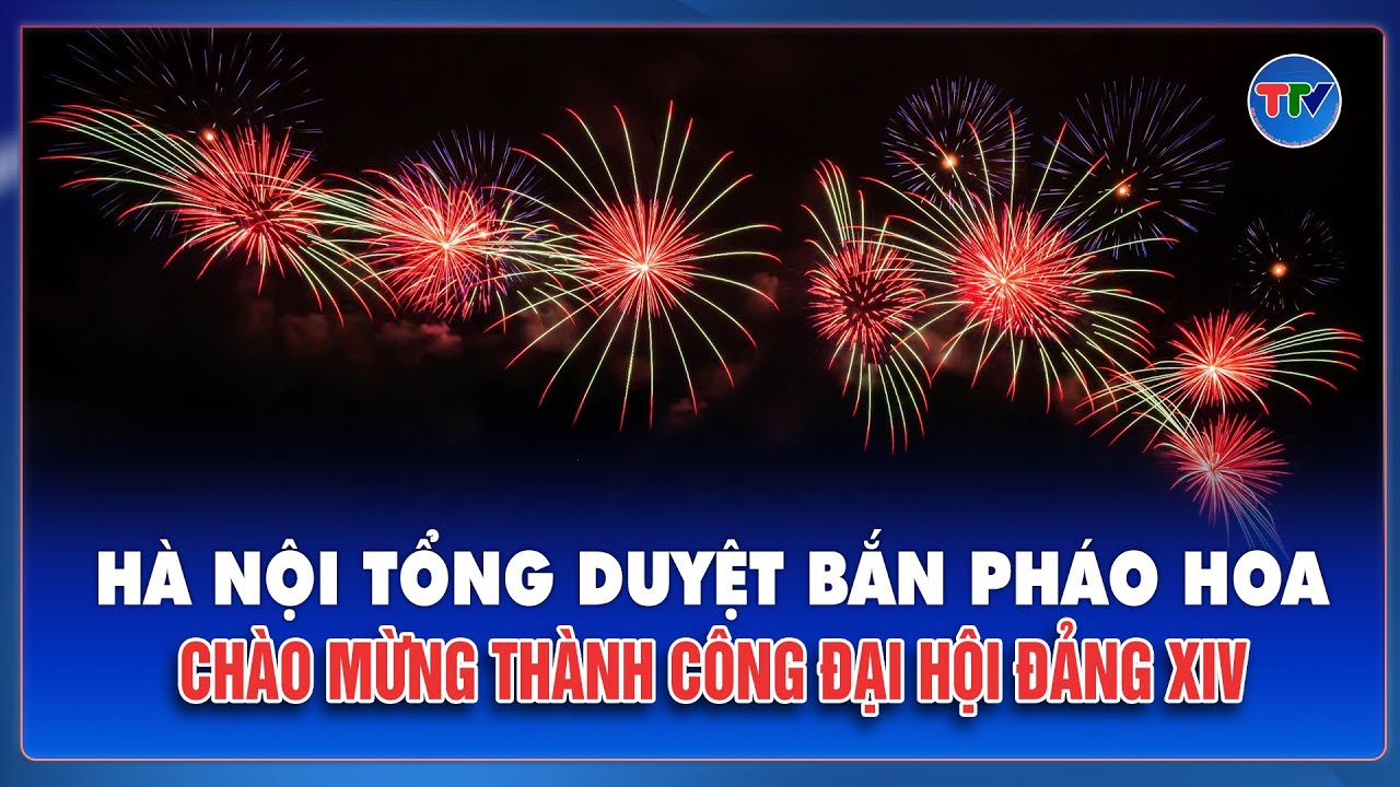 Hà Nội tổng duyệt bắn pháo hoa hỏa thuật chào mừng thành công Đại hội Đảng | TTV