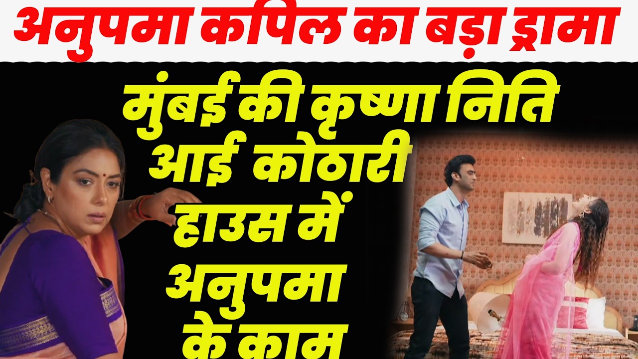 anupama today ||अनुपमा कपिल का बड़ा ड्रामा मुंबई की कृष्णा निति आई  कोठारी हाउस में अनुपमा के काम