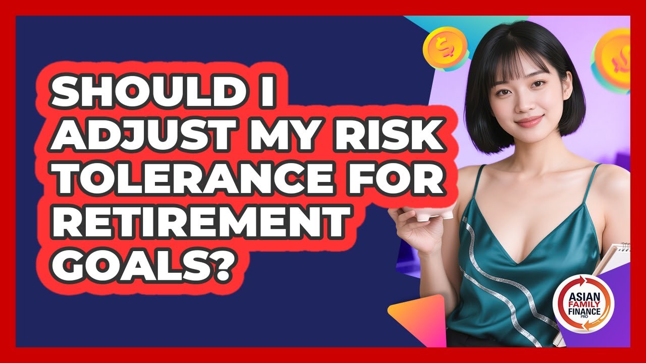 Should I Adjust My Risk Tolerance For Retirement Goals? - Asian Family Finance Pro