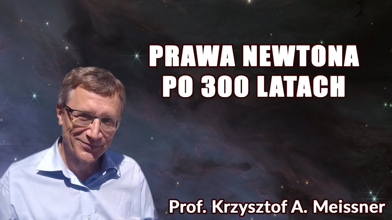 Prawa Newtona po 300 latach _ Prof. Krzysztof A. Meissner
