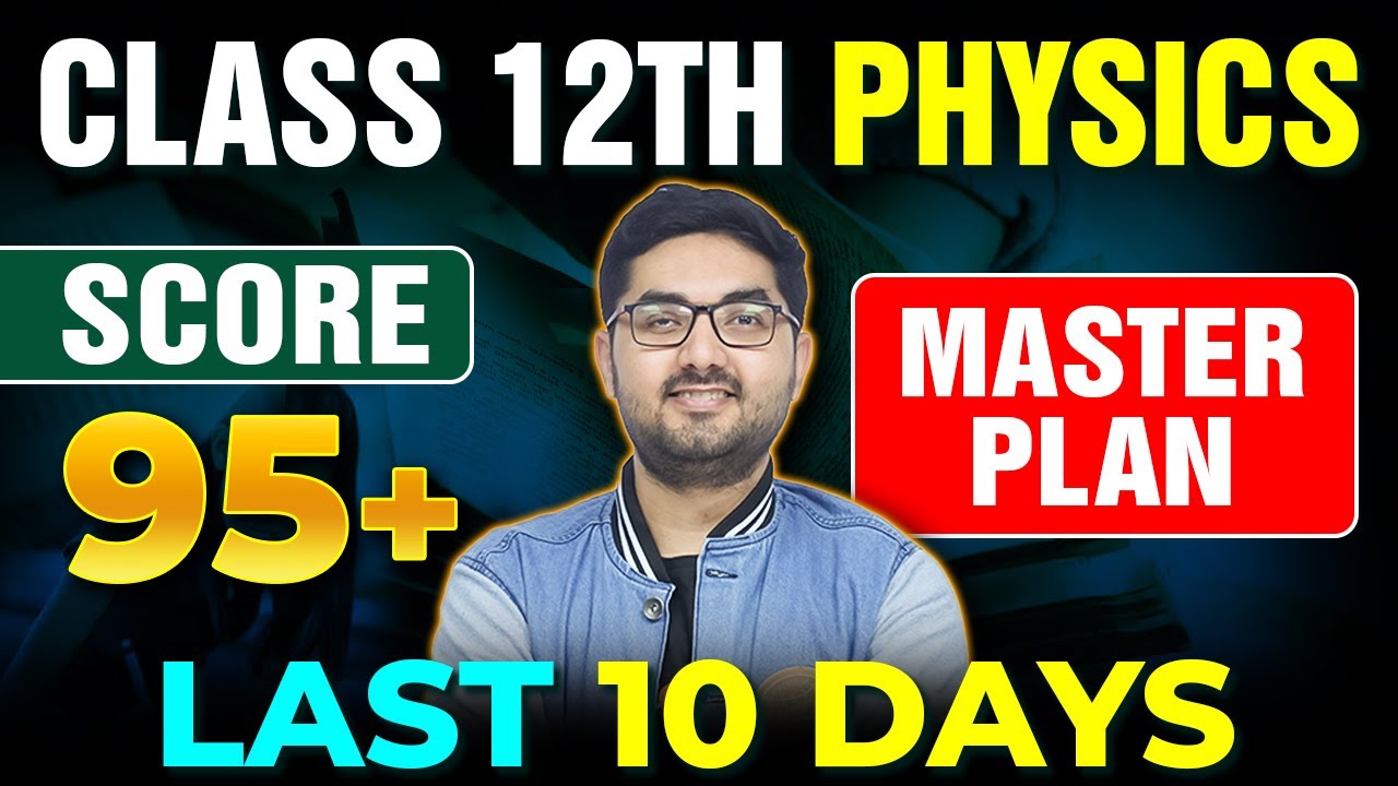 Class 12 Physics Master Plan | Score 95+ in the Last 10 Days
