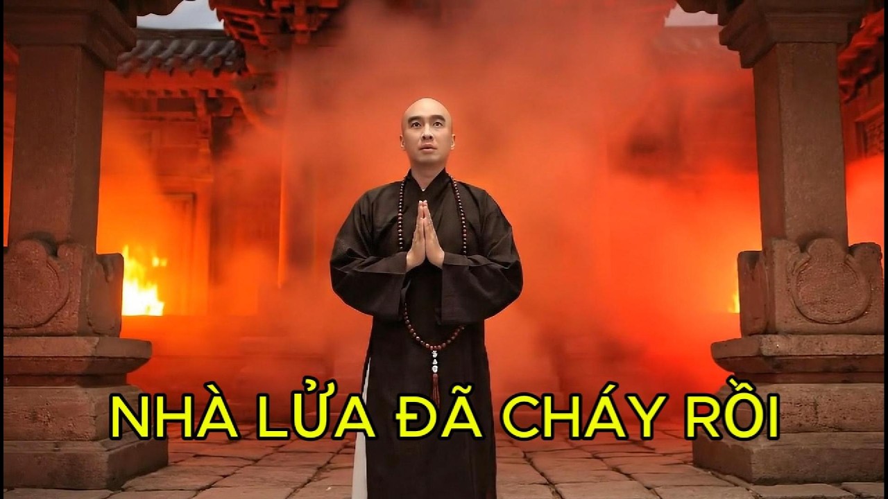 NHÀ LỮA ĐÃ CHÁY RỒI -Nhắm Mắt Rồi Ta Mang Được Gì? Đừng Đợi Đến Lúc 