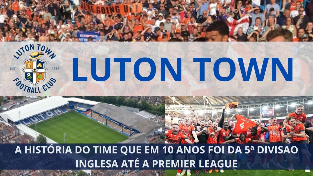 LUTON TOWN - A história do estreante da Premier League (Da 5ª a 1ª divisão em 5 anos) - Veja