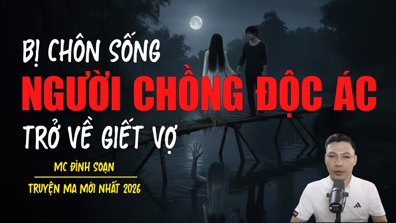 Truyện ma Đình Soạn mới nhất 2026：BỊ CHÔN SỐNG NGƯỜI CHỒNG ĐỘC ÁC TRỞ VỀ GIẾT VỢ